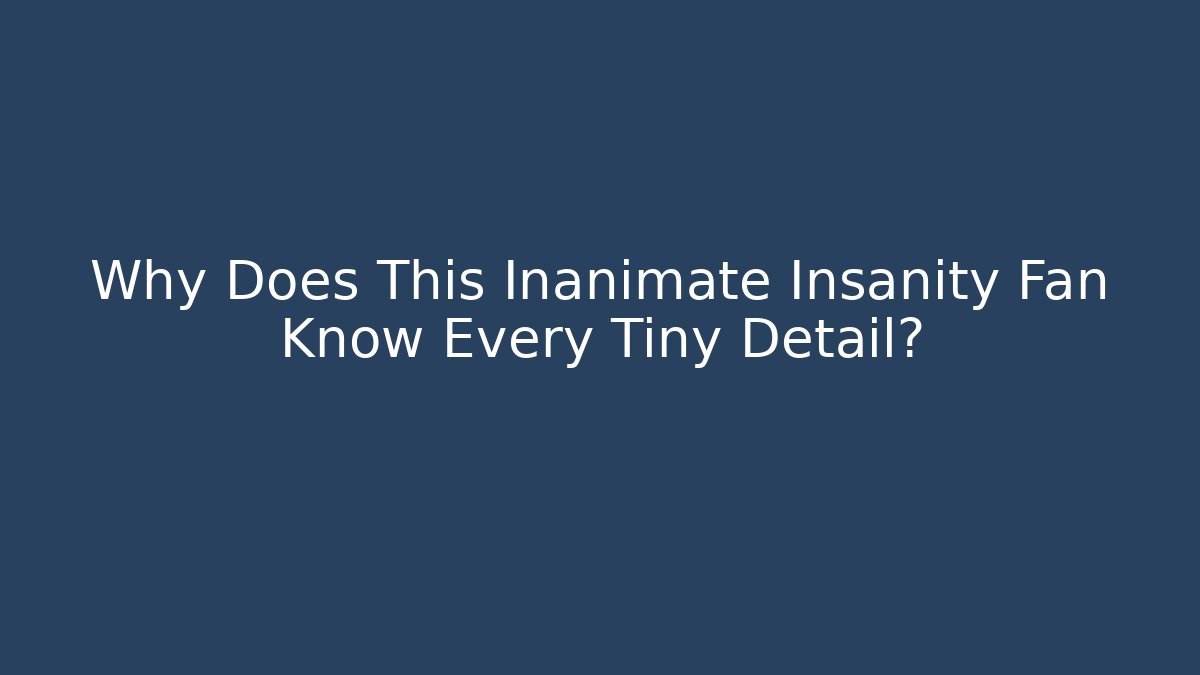 Why Does This Inanimate Insanity Fan Know Every Tiny Detail?