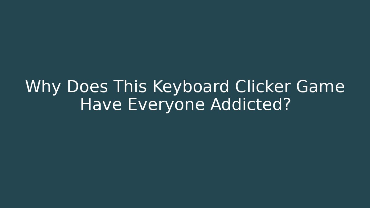 Why Does This Keyboard Clicker Game Have Everyone Addicted?