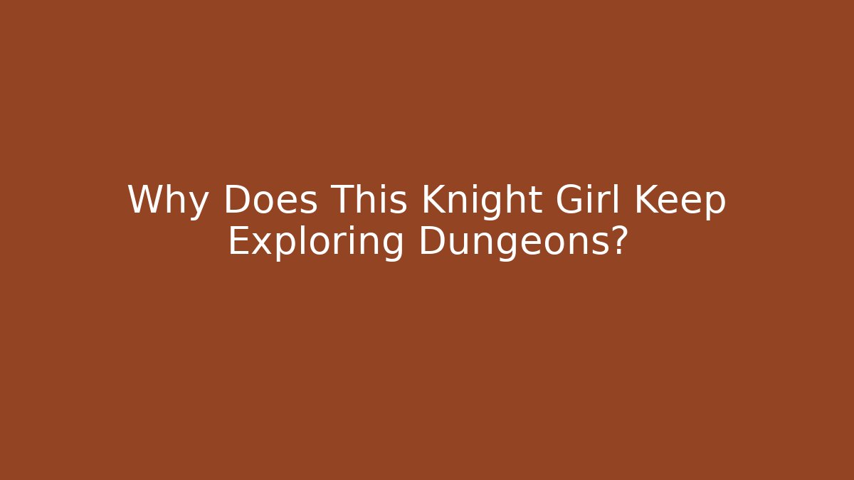 Why Does This Knight Girl Keep Exploring Dungeons? - Felix Cat Insurance