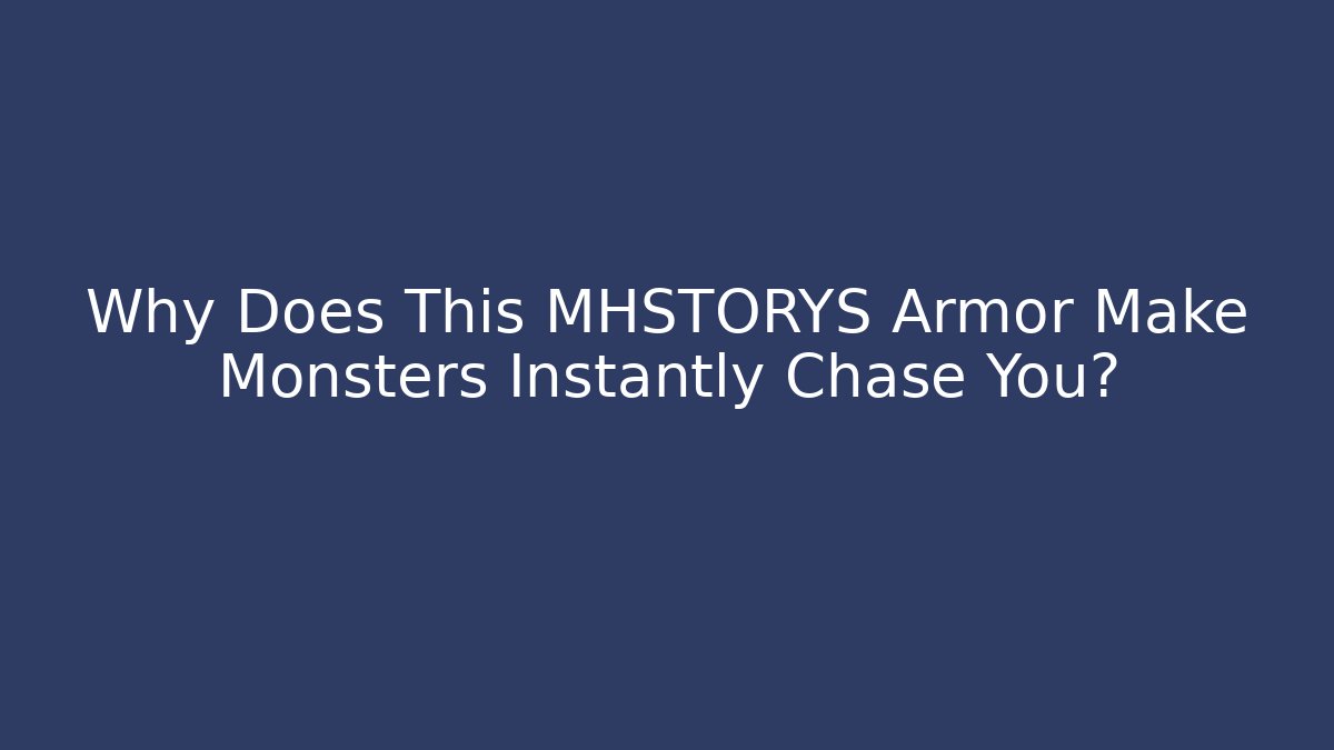 Why Does This MHSTORYS Armor Make Monsters Instantly Chase You?