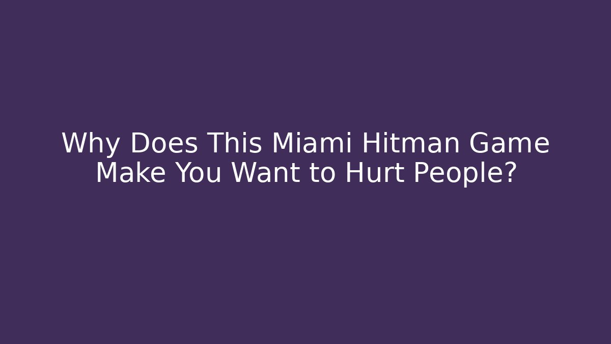 Why Does This Miami Hitman Game Make You Want to Hurt People?