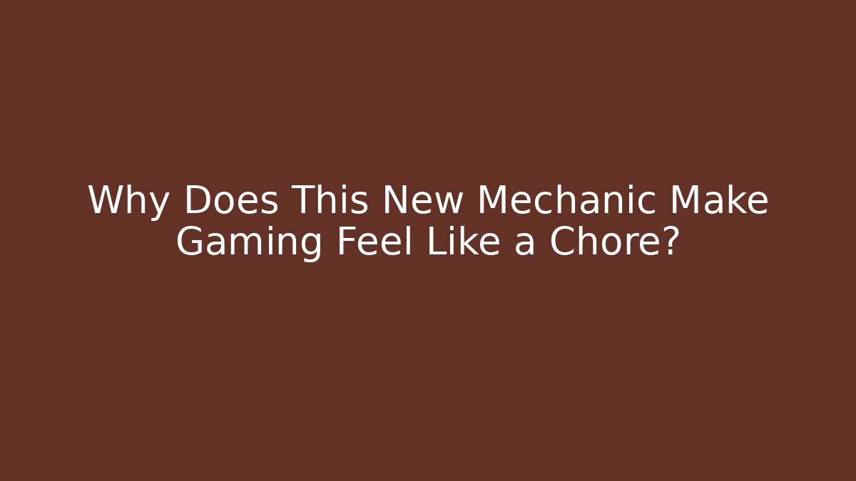 Why Does This New Mechanic Make Gaming Feel Like a Chore?