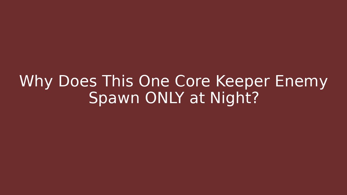 Why Does This One Core Keeper Enemy Spawn ONLY at Night?