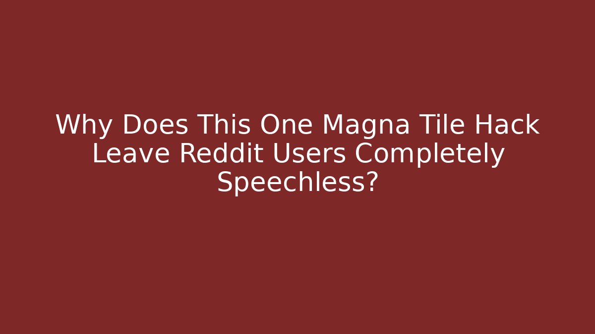 Why Does This One Magna Tile Hack Leave Reddit Users Completely Speechless?