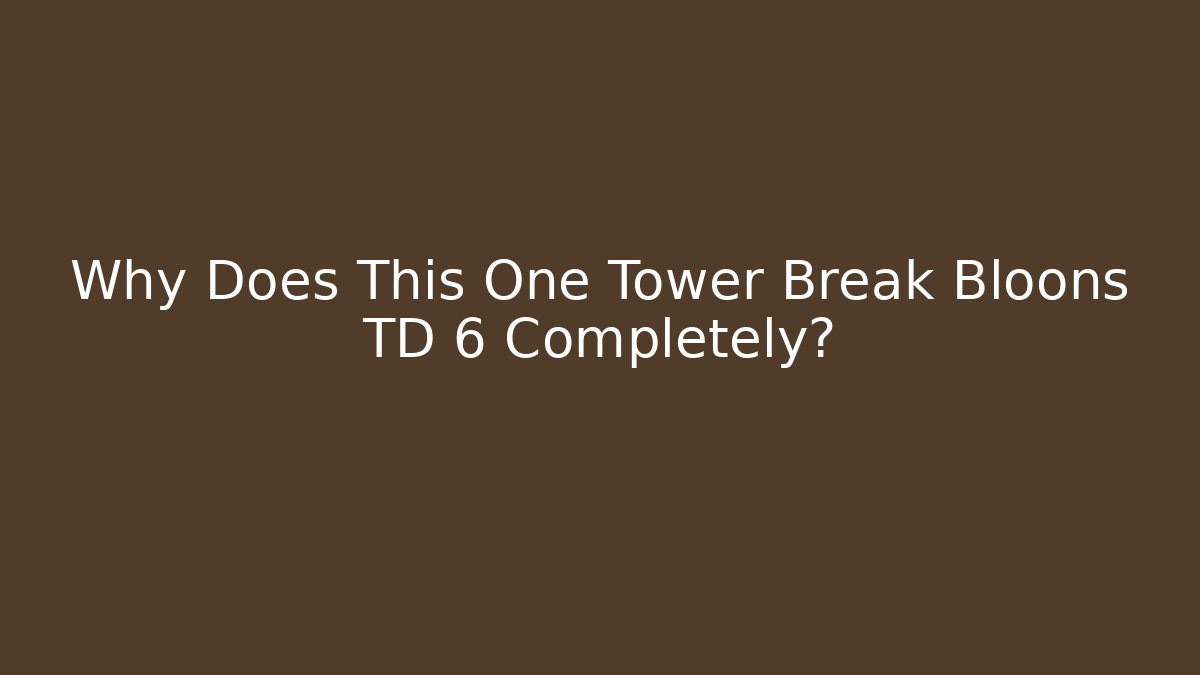 Why Does This One Tower Break Bloons TD 6 Completely? - Felix Cat Insurance