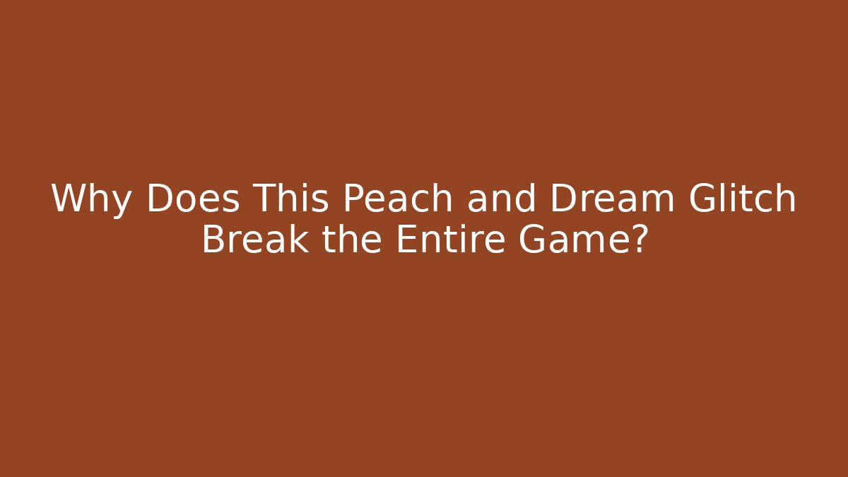 Why Does This Peach and Dream Glitch Break the Entire Game?