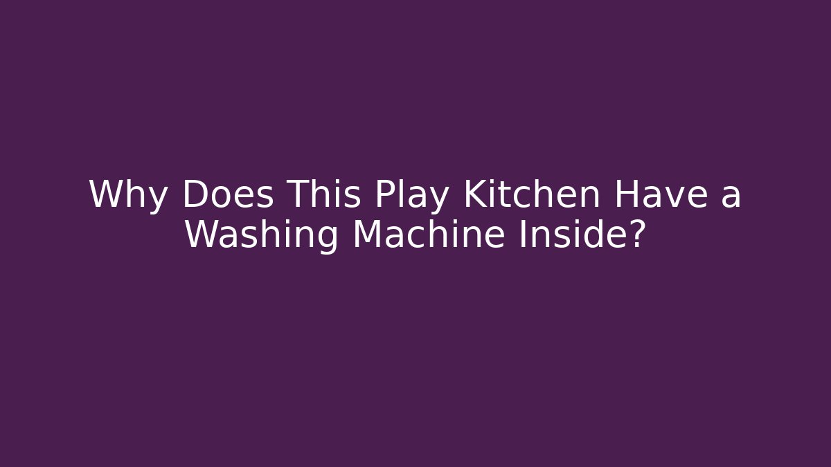 Why Does This Play Kitchen Have a Washing Machine Inside?