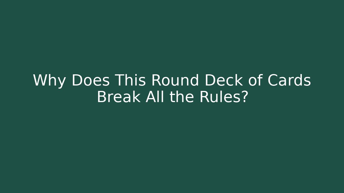 Why Does This Round Deck of Cards Break All the Rules?