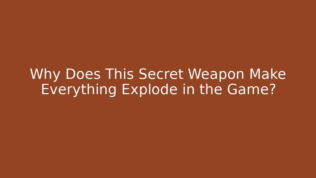 Why Does This Secret Weapon Make Everything Explode in the Game?