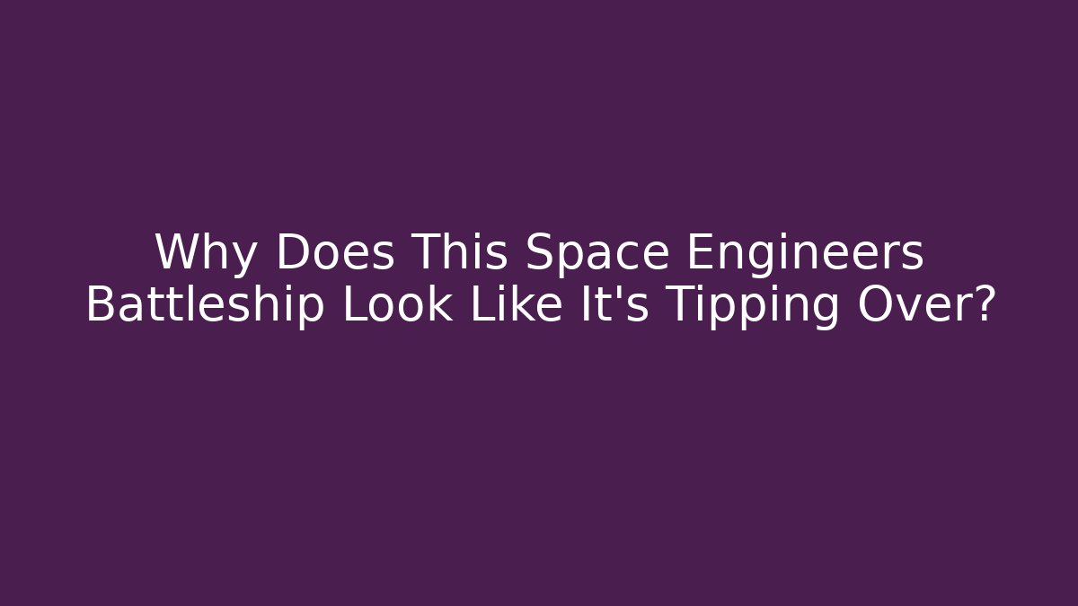 Why Does This Space Engineers Battleship Look Like It’s Tipping Over? - Felix Cat Insurance