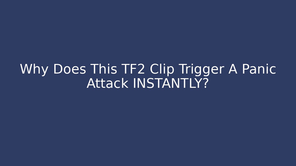 Why Does This TF2 Clip Trigger A Panic Attack INSTANTLY?