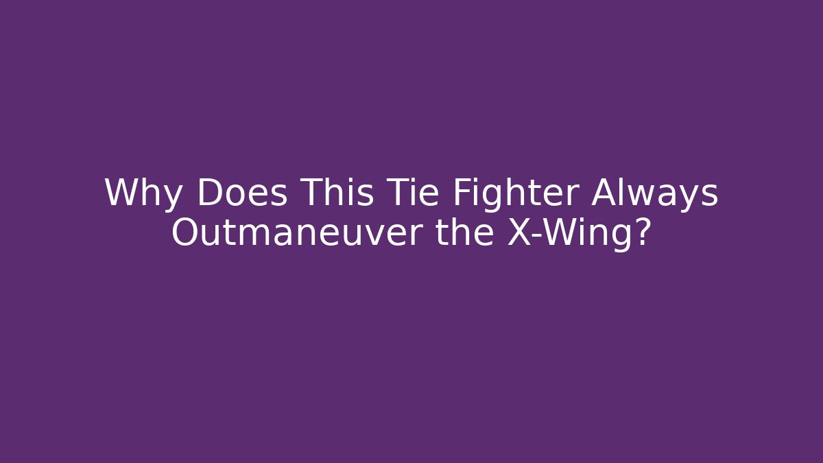 Why Does This Tie Fighter Always Outmaneuver the X-Wing?