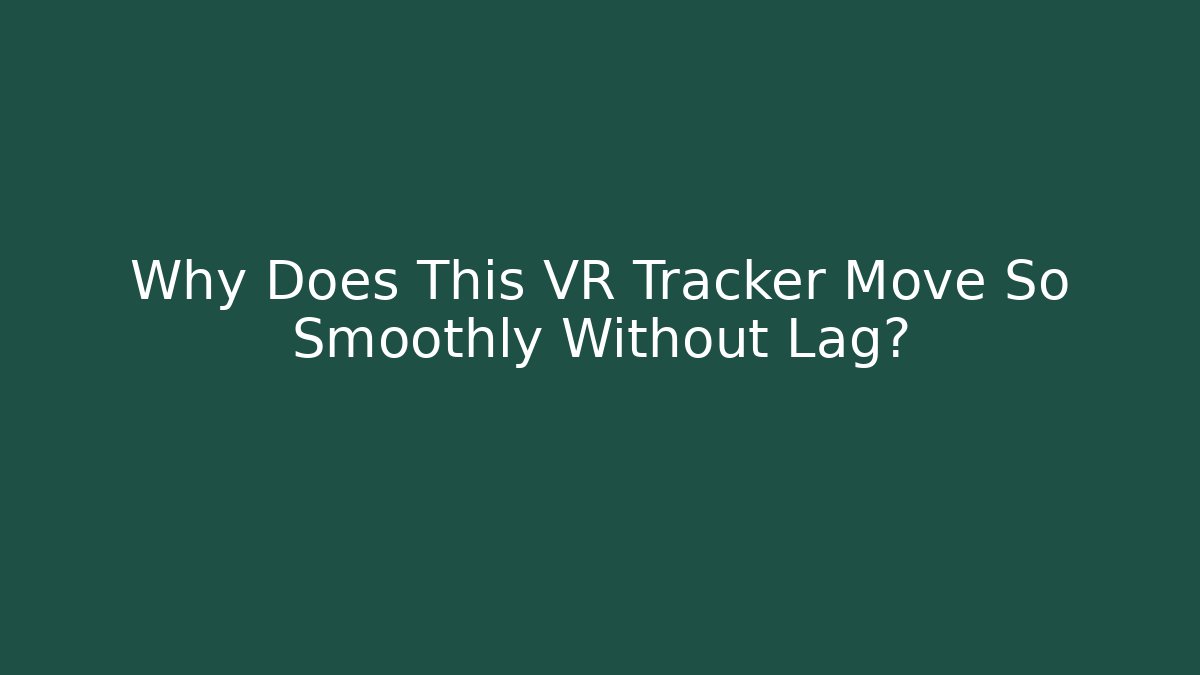Why Does This VR Tracker Move So Smoothly Without Lag?