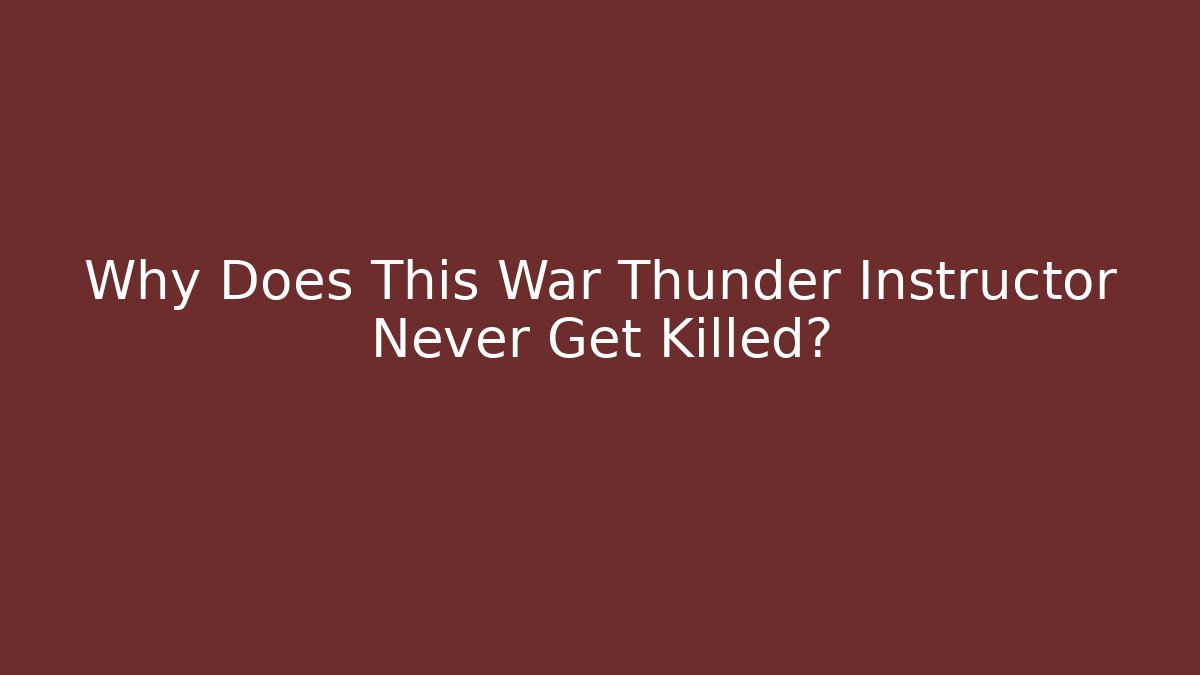 Why Does This War Thunder Instructor Never Get Killed?