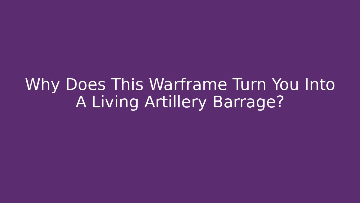 Why Does This Warframe Turn You Into A Living Artillery Barrage?