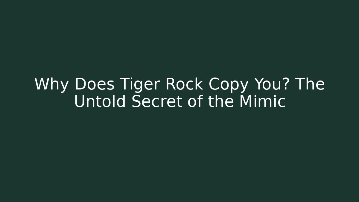 Why Does Tiger Rock Copy You? The Untold Secret of the Mimic