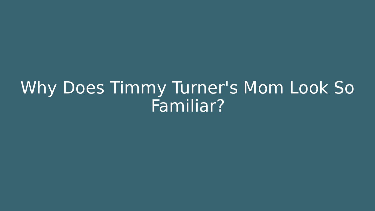 Why Does Timmy Turner’s Mom Look So Familiar?