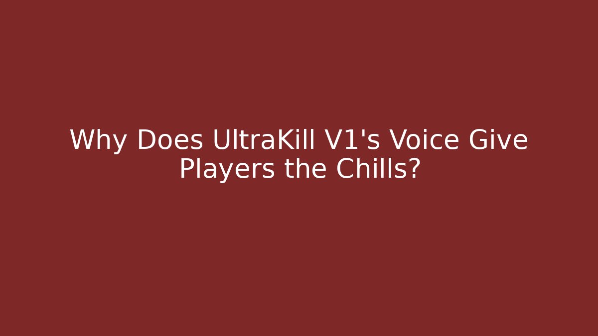 Why Does UltraKill V1's Voice Give Players the Chills?
