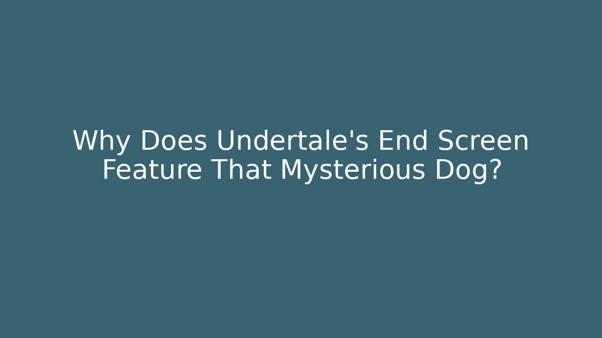 Why Does Undertale's End Screen Feature That Mysterious Dog?