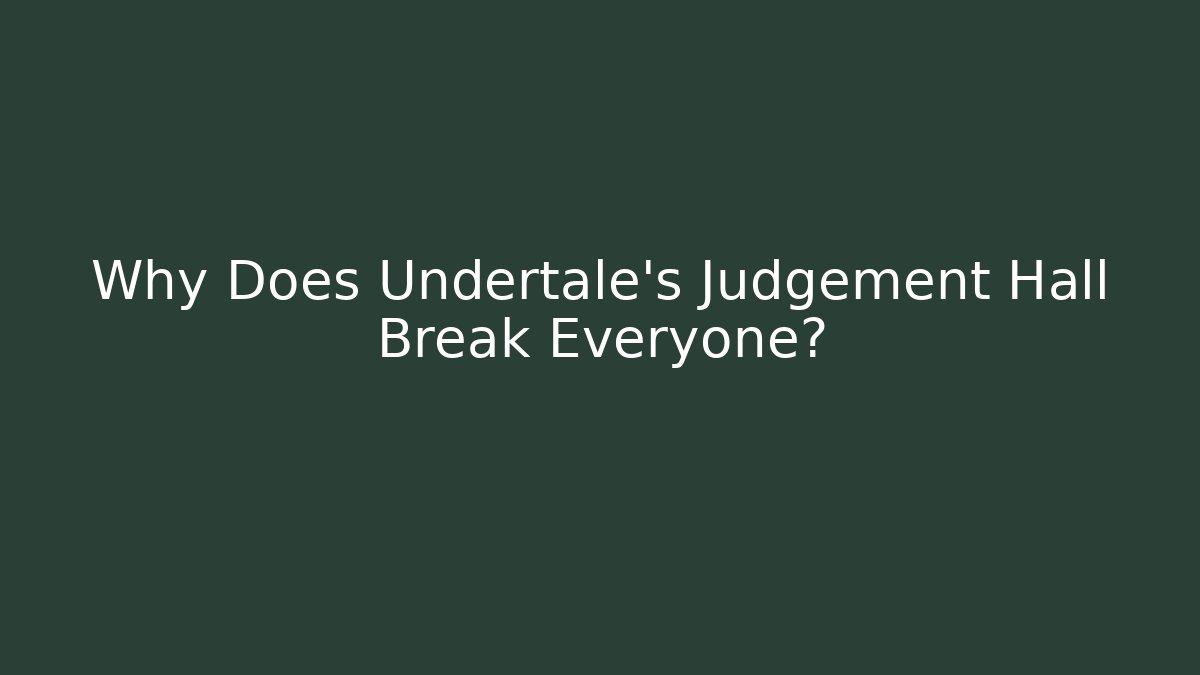 Why Does Undertale's Judgement Hall Break Everyone?