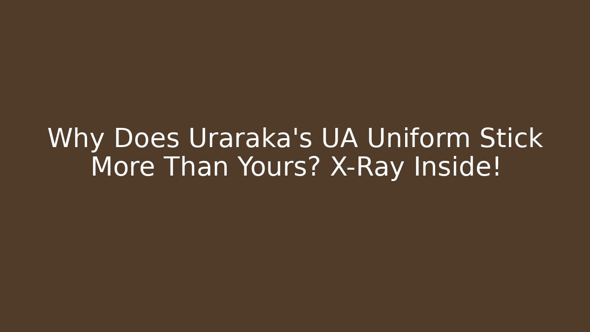 Why Does Uraraka’s UA Uniform Stick More Than Yours? X-Ray Inside!