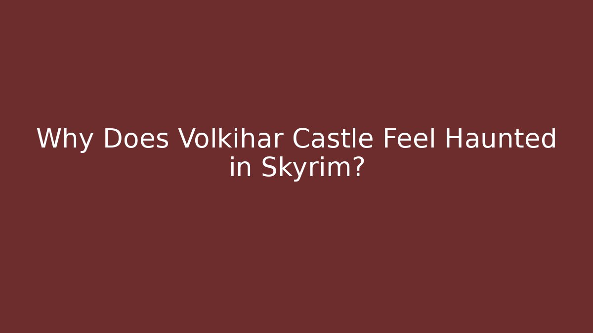 Why Does Volkihar Castle Feel Haunted in Skyrim?