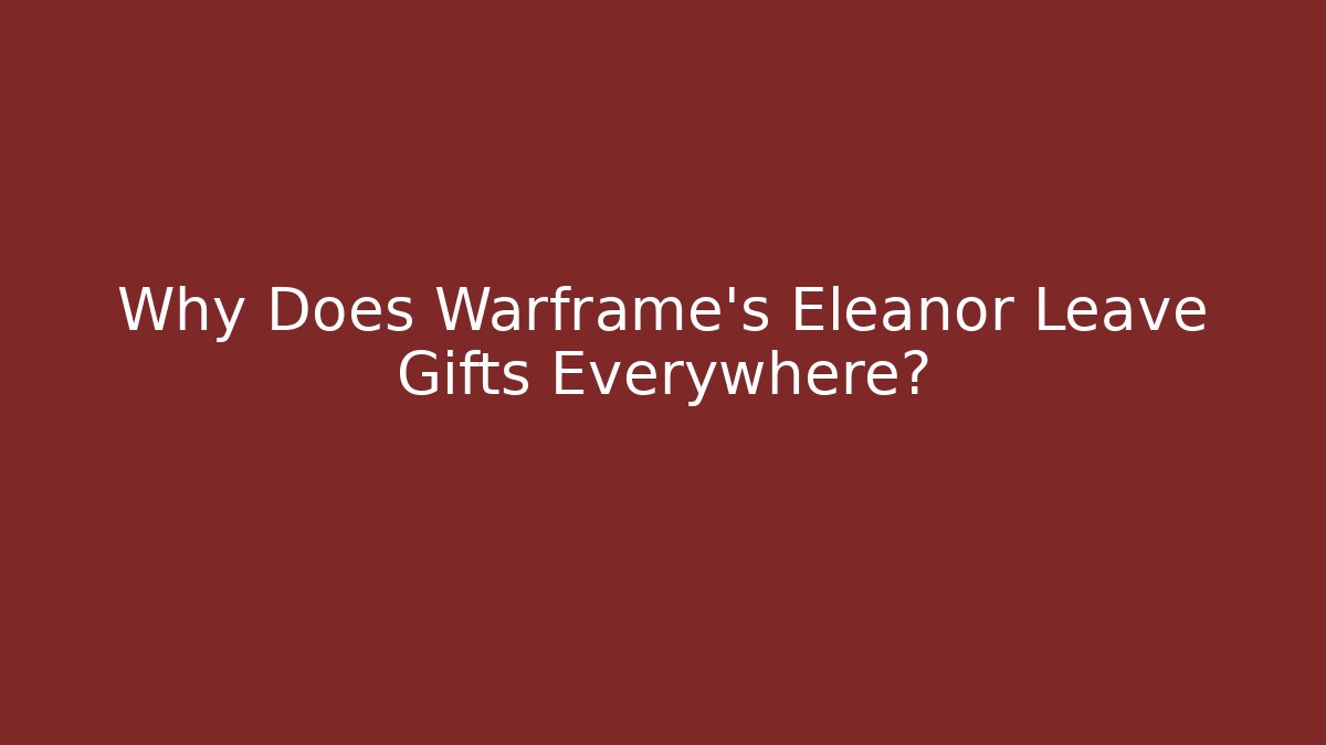 Why Does Warframe's Eleanor Leave Gifts Everywhere?