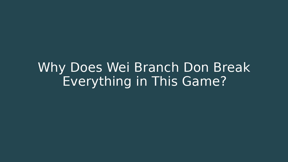 Why Does Wei Branch Don Break Everything in This Game?