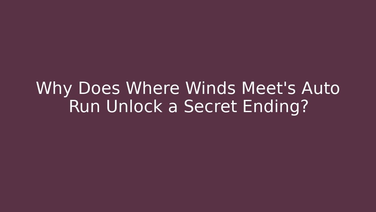 Why Does Where Winds Meet’s Auto Run Unlock a Secret Ending? - Felix Cat Insurance