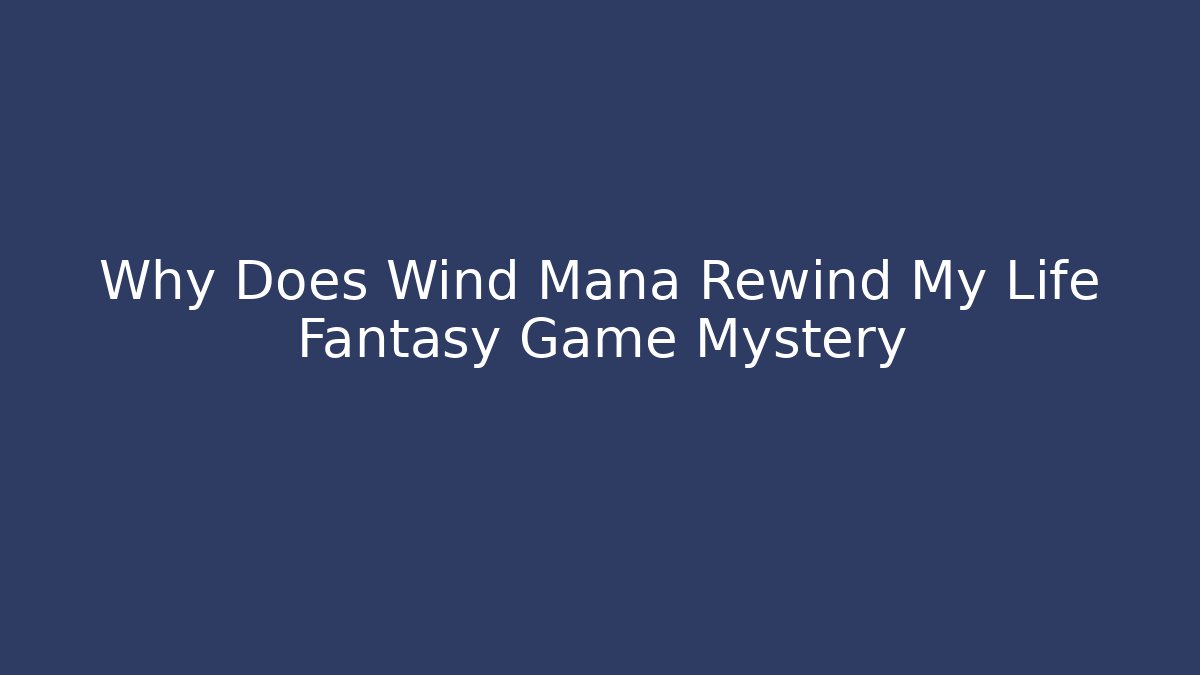 Why Does Wind Mana Rewind My Life Fantasy Game Mystery
