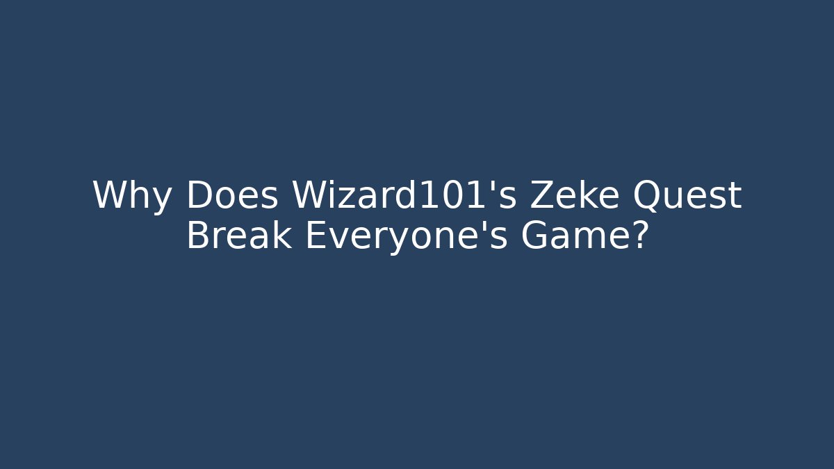 Why Does Wizard101's Zeke Quest Break Everyone's Game?