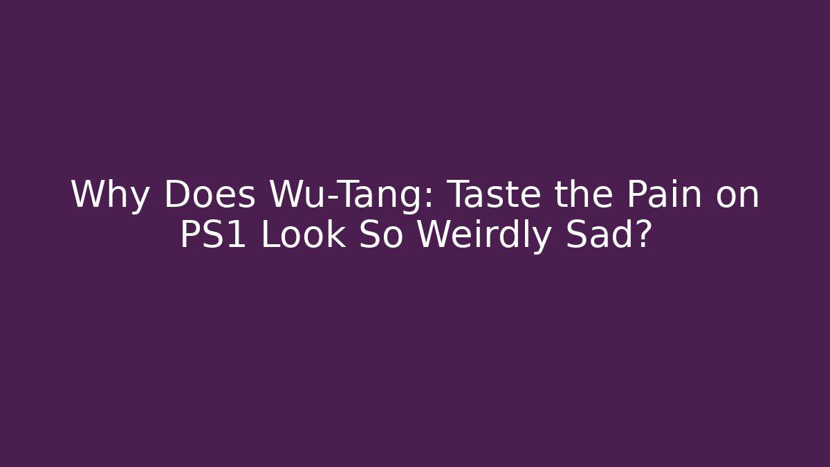 Why Does Wu-Tang: Taste the Pain on PS1 Look So Weirdly Sad?