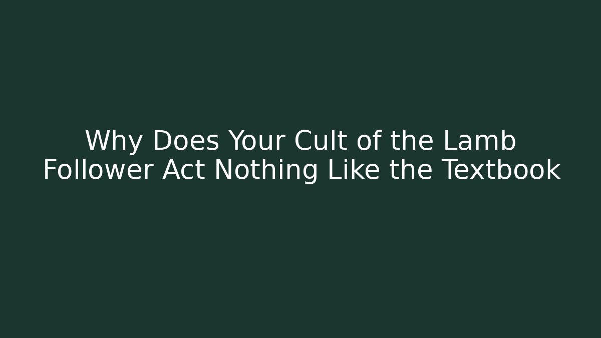 Why Does Your Cult of the Lamb Follower Act Nothing Like the Textbook