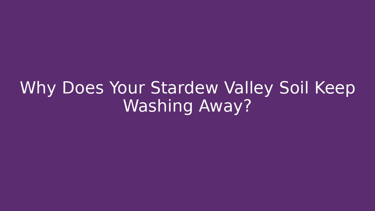 Why Does Your Stardew Valley Soil Keep Washing Away?