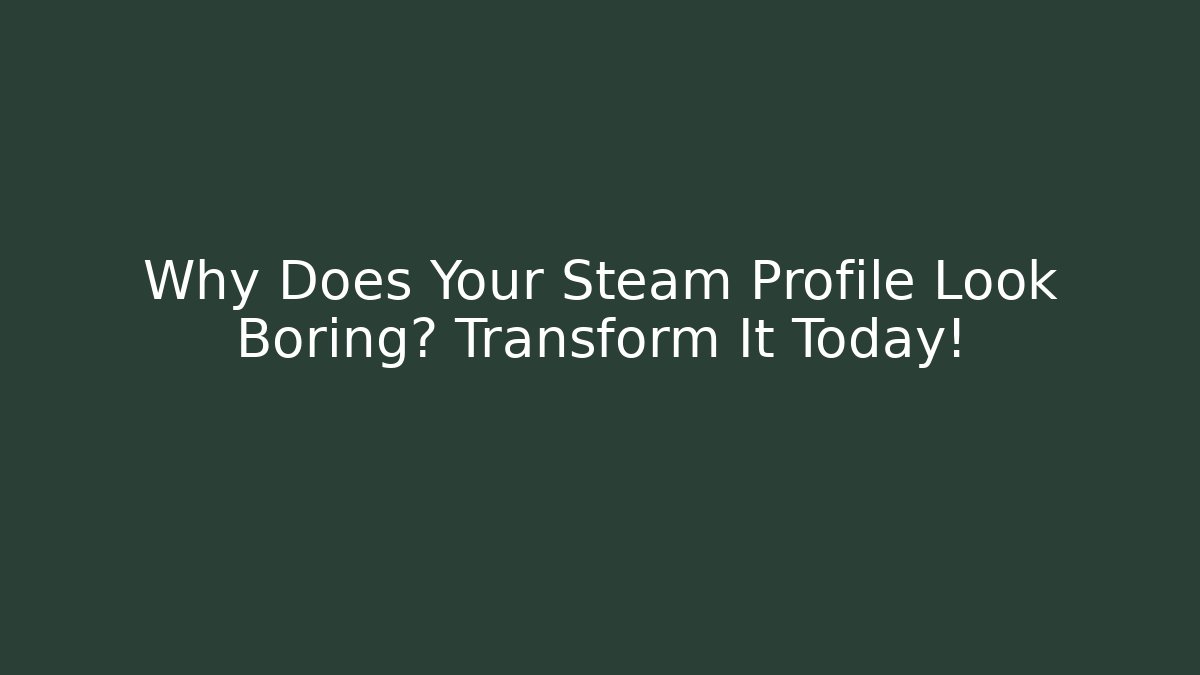 Why Does Your Steam Profile Look Boring? Transform It Today! - Felix Cat Insurance