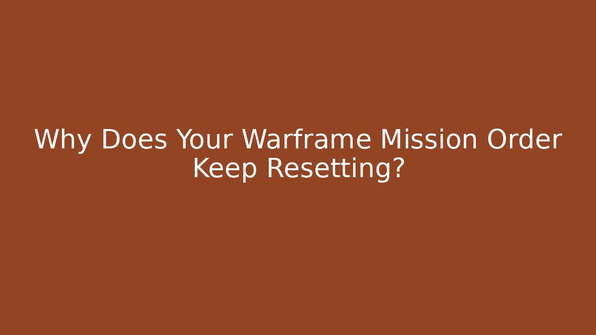 Why Does Your Warframe Mission Order Keep Resetting?