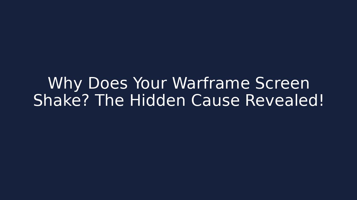 Why Does Your Warframe Screen Shake? The Hidden Cause Revealed!