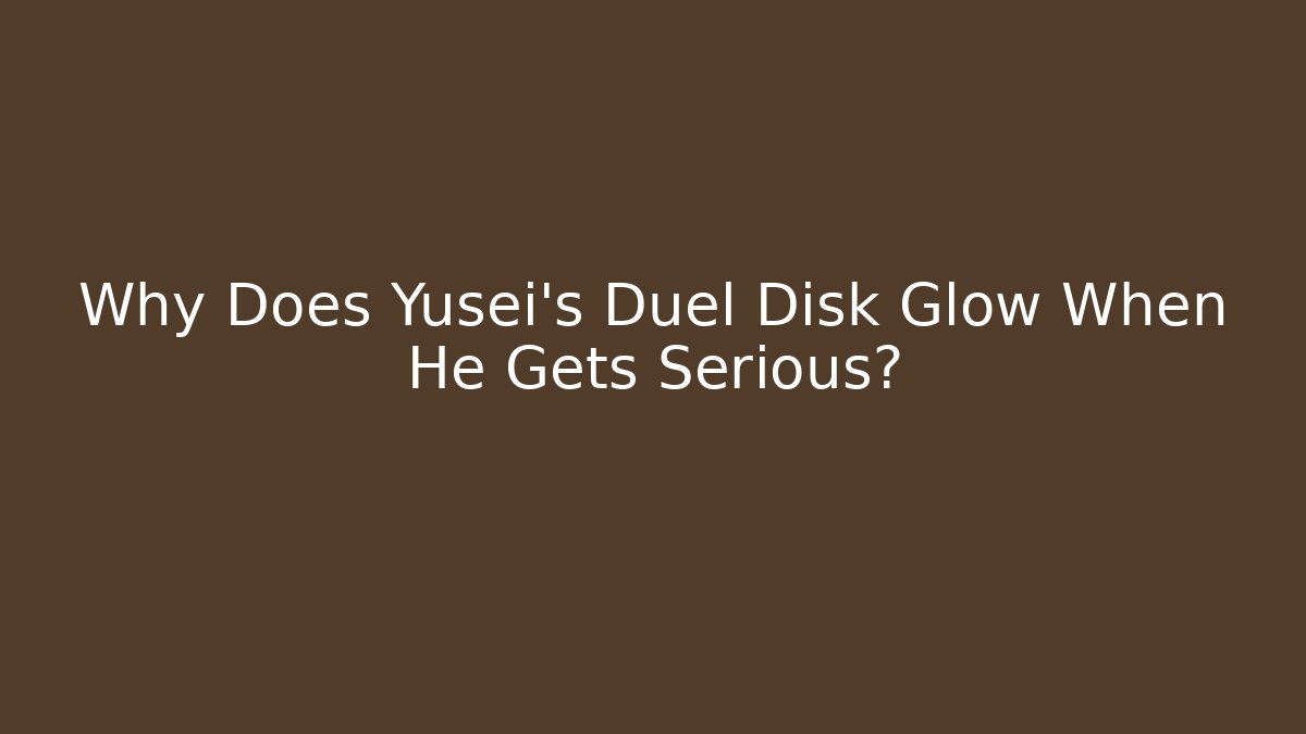 Why Does Yusei's Duel Disk Glow When He Gets Serious?