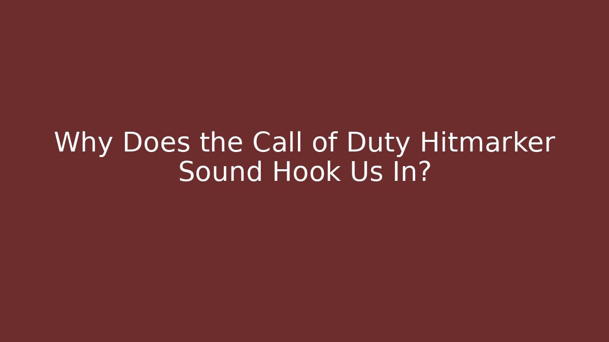 Why Does the Call of Duty Hitmarker Sound Hook Us In?