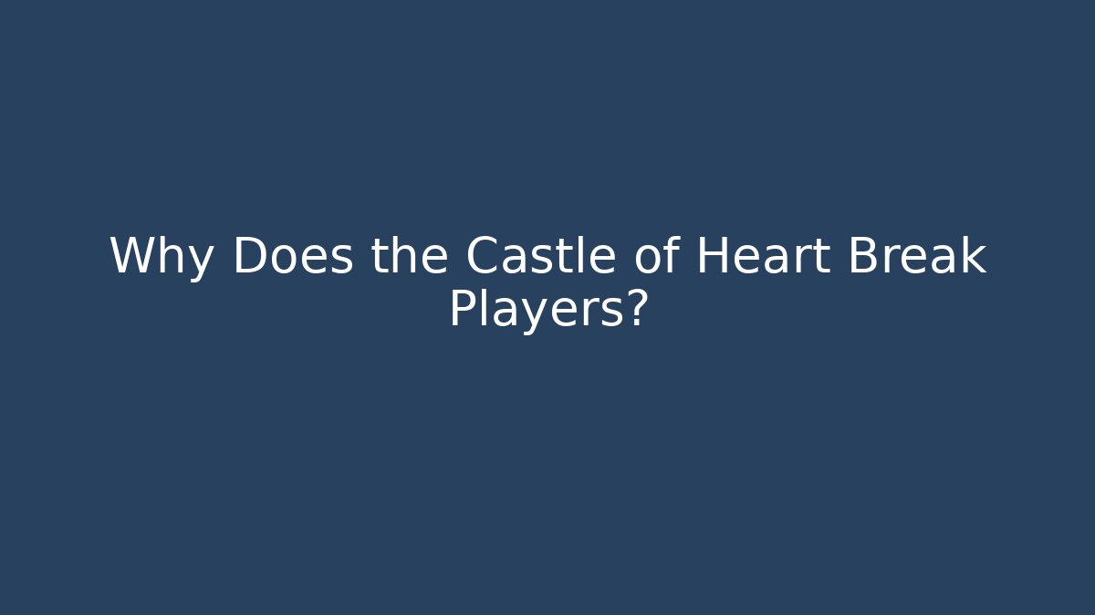 Why Does the Castle of Heart Break Players? - Felix Cat Insurance