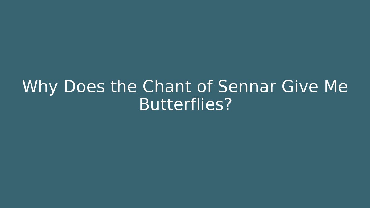 Why Does the Chant of Sennar Give Me Butterflies?