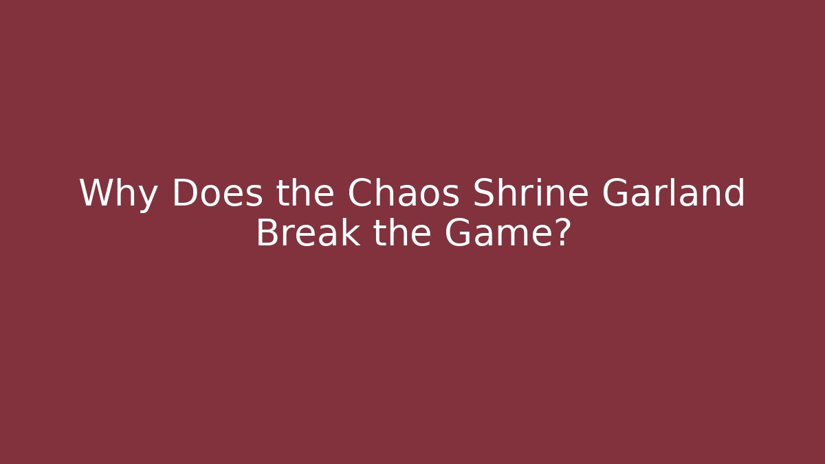 Why Does the Chaos Shrine Garland Break the Game? - Felix Cat Insurance