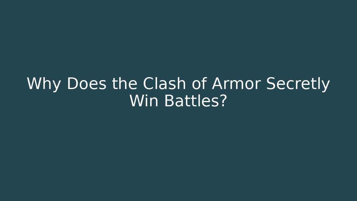 Why Does the Clash of Armor Secretly Win Battles?