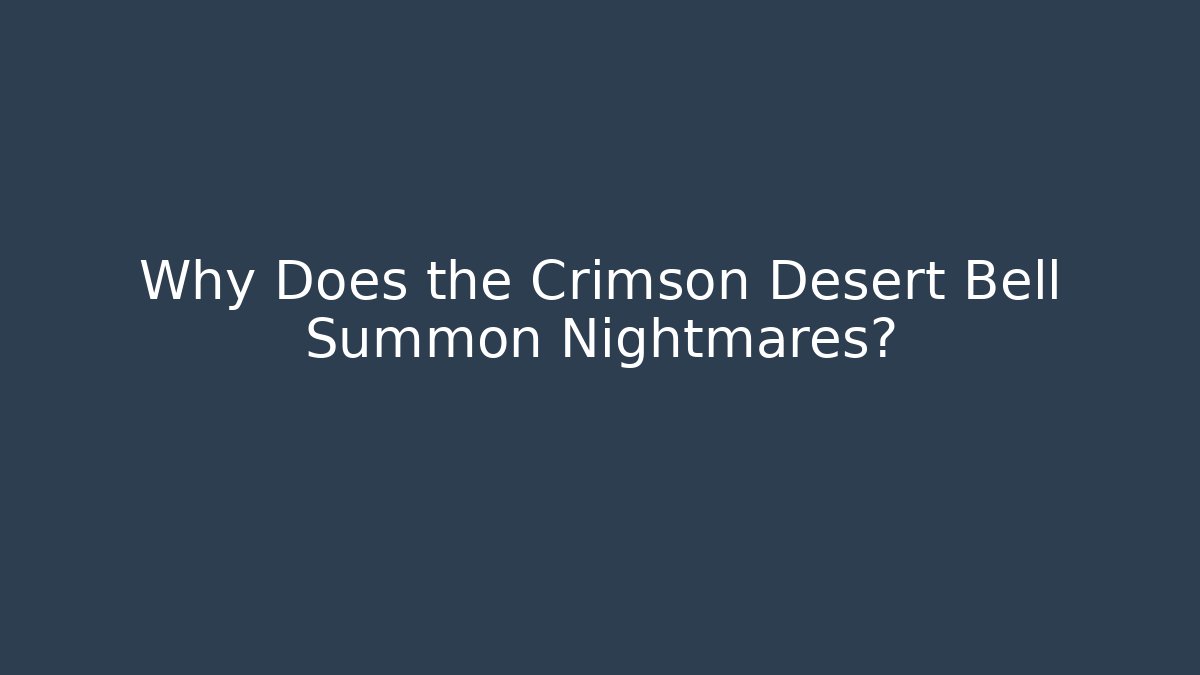 Why Does the Crimson Desert Bell Summon Nightmares?