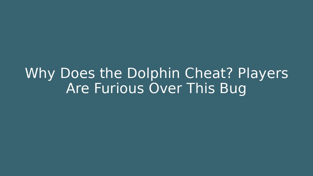 Why Does the Dolphin Cheat? Players Are Furious Over This Bug