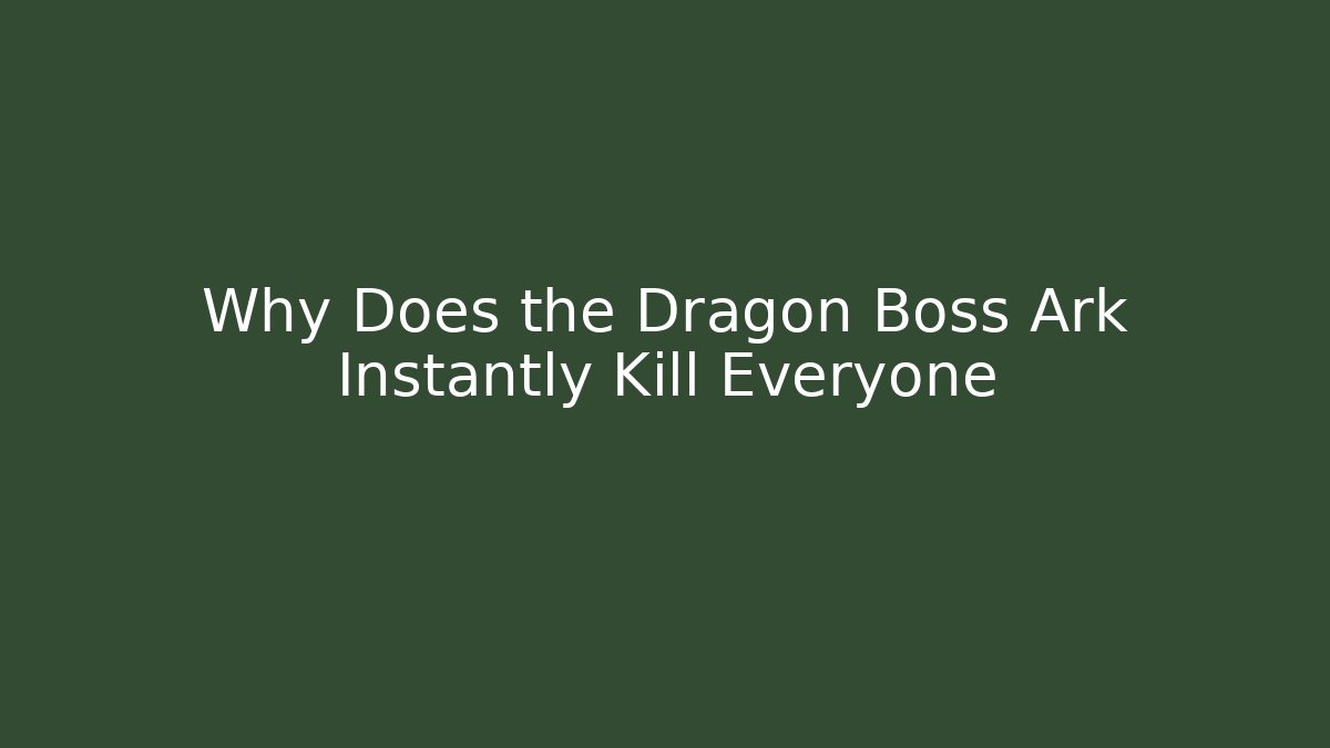 Why Does the Dragon Boss Ark Instantly Kill Everyone