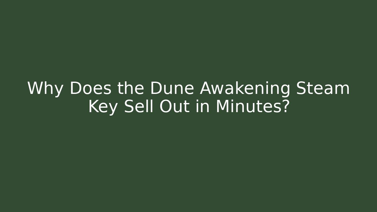 Why Does the Dune Awakening Steam Key Sell Out in Minutes?