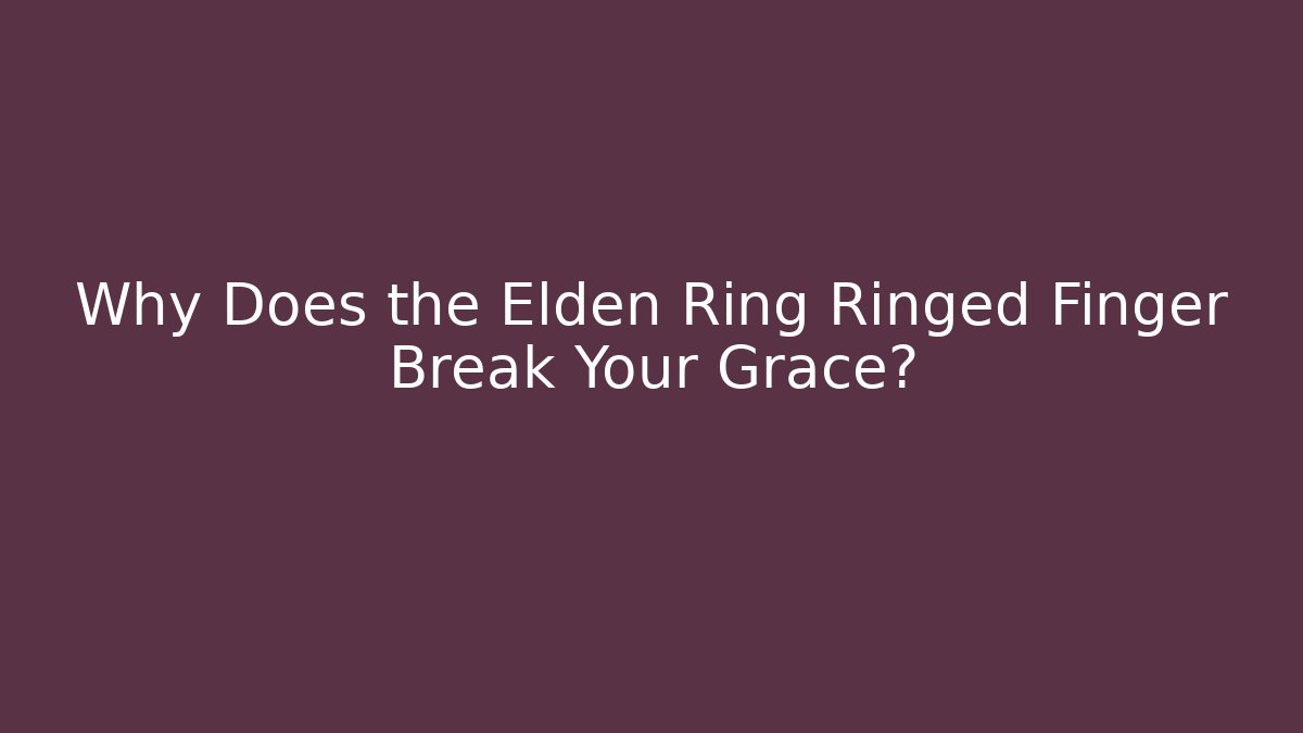 Why Does the Elden Ring Ringed Finger Break Your Grace? - Felix Cat Insurance