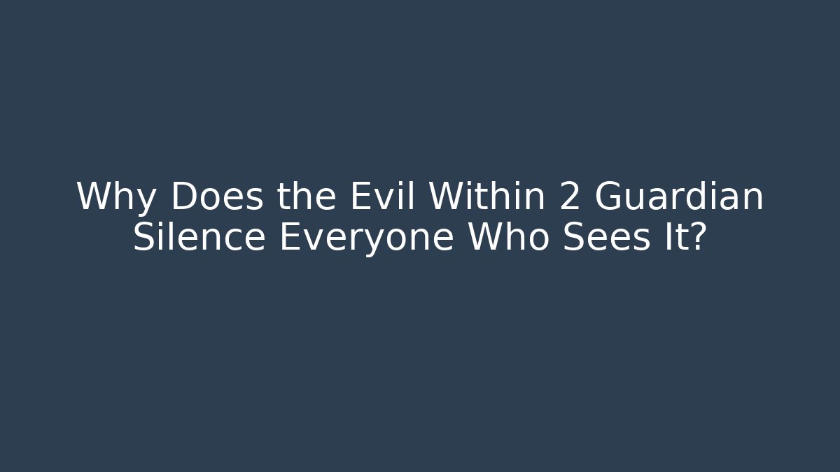 Why Does the Evil Within 2 Guardian Silence Everyone Who Sees It?