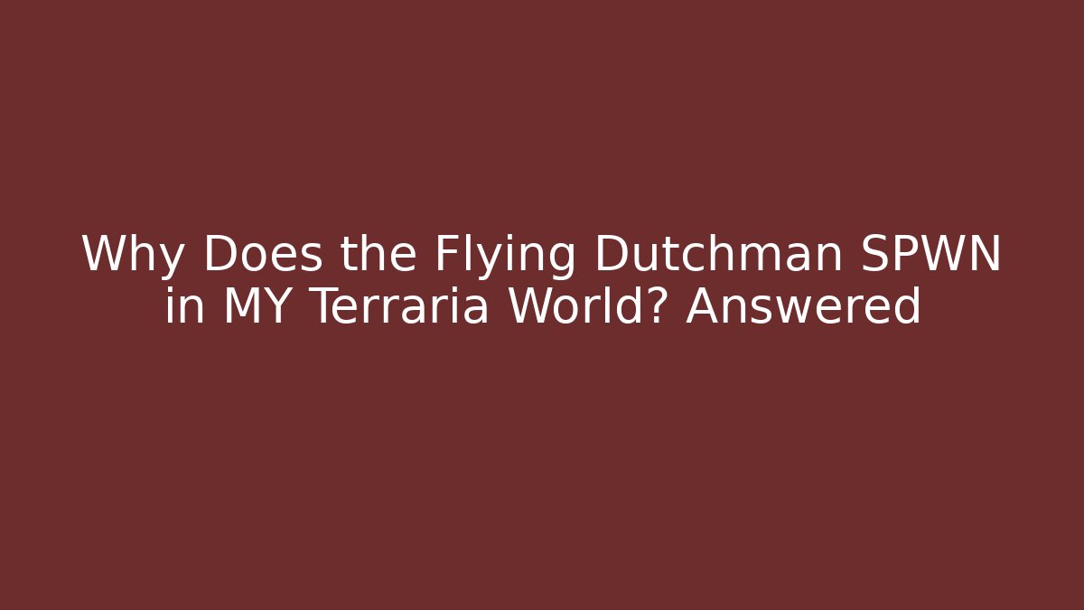 Why Does the Flying Dutchman SPWN in MY Terraria World? Answered